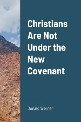 Les chrétiens ne sont pas sous la nouvelle alliance - Christians Are Not Under the New Covenant