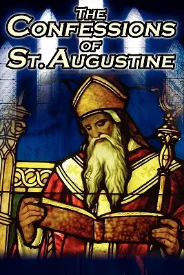 Confessions de Saint Augustin : Le texte original et classique d'Augustin, évêque d'Hippone, son autobiographie et son histoire de conversion - Confessions of St. Augustine: The Original, Classic Text by Augustine Bishop of Hippo, His Autobiography and Conversion Story