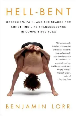 L'Enfer : L'obsession, la douleur et la recherche de quelque chose qui ressemble à la transcendance dans le yoga de compétition - Hell-Bent: Obsession, Pain, and the Search for Something Like Transcendence in Competitive Yoga