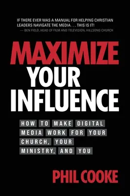 Maximisez votre influence : Comment mettre les médias numériques au service de votre église, de votre ministère et de vous-même - Maximize Your Influence: How to Make Digital Media Work for Your Church, Your Ministry, and You