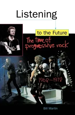 Le temps du rock progressif : L'époque du rock progressif, 1968-1978 - Listening to the Future: The Time of Progressive Rock, 1968-1978