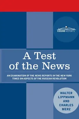 A Test of the News : Un examen des reportages du New York Times sur les aspects de la révolution russe qui revêtent une importance particulière pour la société américaine. - A Test of the News: An Examination of the News Reports in the New York Times on Aspects of the Russian Revolution of Special Importance to