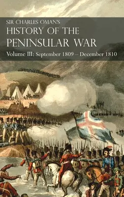 Sir Charles Oman's History of the Peninsular War Volume III : Volume III : September 1809 - December 1810 Ocaa, Cadiz, Bussaco, Torres Vedras - Sir Charles Oman's History of the Peninsular War Volume III: Volume III: September 1809 - December 1810 Ocaa, Cadiz, Bussaco, Torres Vedras