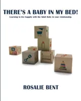 Il y a un bébé dans mon lit ! Apprendre à vivre heureux avec le bébé adulte dans votre relation. - There's a baby in my bed!: Learning to live happily with the Adult Baby in your relationship.