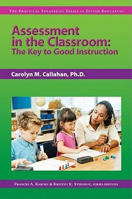 L'évaluation en classe : La clé d'une bonne instruction (Série Stratégies pratiques en éducation des personnes douées) - Assessment in the Classroom: The Key to Good Instruction (the Practical Strategies Series in Gifted Education)