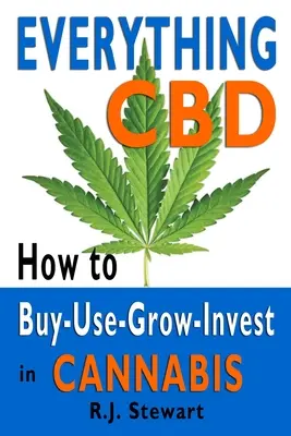 Tout sur le CBD : Comment acheter, utiliser, cultiver et investir dans le cannabis - Everything CBD: How to Buy-Use-Grow-Invest in Cannabis