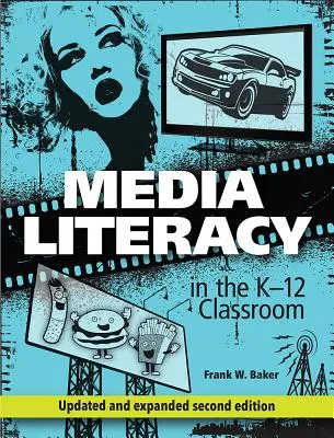 L'éducation aux médias dans les classes de la maternelle à la 12e année, 2e édition - Media Literacy in the K-12 Classroom, 2nd Edition