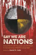 Say We Are Nations : Documents de politique et de protestation dans l'Amérique indigène depuis 1887 - Say We Are Nations: Documents of Politics and Protest in Indigenous America since 1887