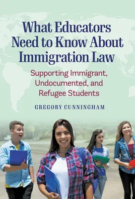 Ce que les éducateurs doivent savoir sur le droit de l'immigration : Soutenir les étudiants immigrés, sans-papiers et réfugiés - What Educators Need to Know about Immigration Law: Supporting Immigrant, Undocumented, and Refugee Students