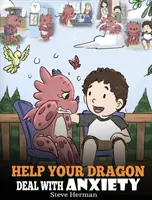 Aide ton dragon à surmonter l'anxiété : Entraîne ton dragon à surmonter l'anxiété. Une histoire mignonne pour apprendre aux enfants comment gérer l'anxiété, l'inquiétude et la peur. - Help Your Dragon Deal With Anxiety: Train Your Dragon To Overcome Anxiety. A Cute Children Story To Teach Kids How To Deal With Anxiety, Worry And Fea