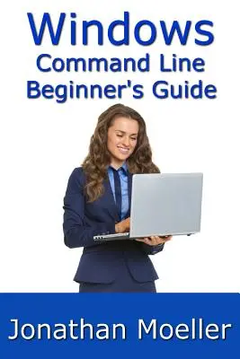 Guide de la ligne de commande Windows pour débutants - Deuxième édition - The Windows Command Line Beginner's Guide - Second Edition