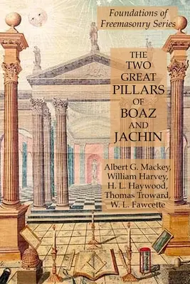 Les deux grands piliers de Boaz et Jachin : Les fondements de la franc-maçonnerie - The Two Great Pillars of Boaz and Jachin: Foundations of Freemasonry Series