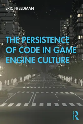 La persistance du code dans la culture des moteurs de jeu - The Persistence of Code in Game Engine Culture