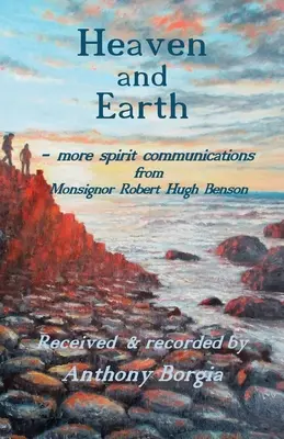 Le Ciel et la Terre : - d'autres communications spirituelles de Monseigneur Robert Hugh Benson - Heaven and Earth: - more spirit communications from Monsignor Robert Hugh Benson