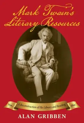 Les ressources littéraires de Mark Twain : Une reconstitution de sa bibliothèque et de ses lectures (Volume I) - Mark Twain's Literary Resources: A Reconstruction of His Library and Reading (Volume I)