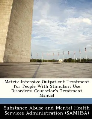 Matrix Intensive Outpatient Treatment for People with Stimulant Use Disorders (Traitement intensif ambulatoire matriciel pour les personnes souffrant de troubles liés à l'utilisation de stimulants) : Manuel de traitement du conseiller - Matrix Intensive Outpatient Treatment for People with Stimulant Use Disorders: Counselor's Treatment Manual