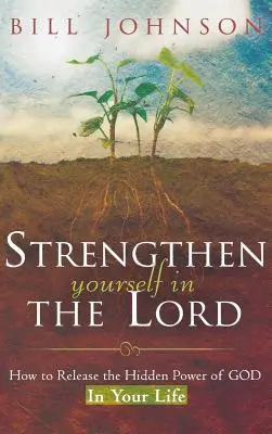 Renforcez-vous dans le Seigneur : Comment libérer la puissance cachée de Dieu dans votre vie - Strengthen Yourself in the Lord: How to Release the Hidden Power of God in Your Life