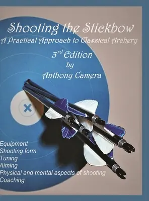 Tirer à l'arc : Une approche pratique du tir à l'arc classique, troisième édition - Shooting the Stickbow: A Practical Approach to Classical Archery, Third Edition