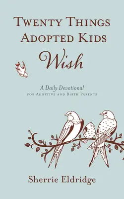 Vingt souhaits pour les enfants adoptés : un dévotionnel quotidien pour les parents adoptifs et les parents de naissance - Twenty Things Adopted Kids Wish: A Daily Devotional for Adoptive and Birth Parents