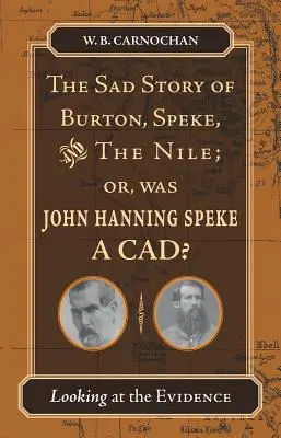 La triste histoire de Burton, Speke et le Nil ; ou, John Hanning Speke était-il un cadavre ? L'examen des preuves - The Sad Story of Burton, Speke, and the Nile; Or, Was John Hanning Speke a Cad?: Looking at the Evidence