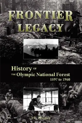 L'héritage de la frontière : histoire de la forêt nationale olympique de 1897 à 1960 - Frontier Legacy: History of the Olympic National Forest 1897 to 1960