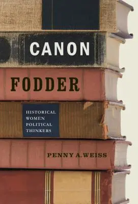 Canon Fodder : Historical Women Political Thinkers (en anglais) - Canon Fodder: Historical Women Political Thinkers