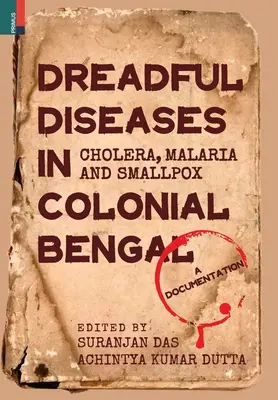 Dreadful Diseases in Colonial Bengal : Cholera, Malaria and Smallpox : Une documentation - Dreadful Diseases in Colonial Bengal: Cholera, Malaria and Smallpox: A Documentation