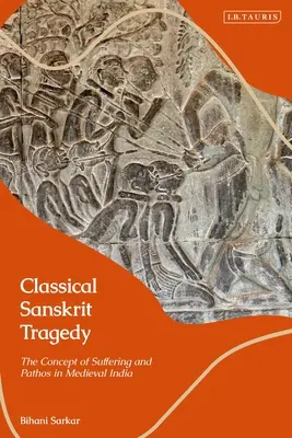 Tragédie classique sanskrite : Le concept de souffrance et de pathos dans l'Inde médiévale - Classical Sanskrit Tragedy: The Concept of Suffering and Pathos in Medieval India