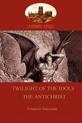 Le crépuscule des idoles (ou comment philosopher avec un marteau) ; et L'antéchrist (Aziloth Books) - Twilight of the Idols (or How to Philosophize With a Hammer); and The Antichrist (Aziloth Books)