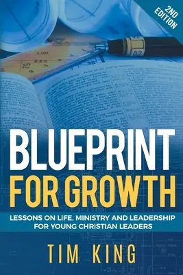 Blueprint for Growth : Leçons de vie, de ministère et de leadership pour les jeunes leaders chrétiens - Blueprint for Growth: Lessons on Life, Ministry and Leadership for Young Christian Leaders