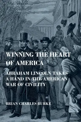 Gagner le cœur de l'Amérique : Abraham Lincoln participe à la guerre de la civilité aux États-Unis - Winning the Heart of America: Abraham Lincoln Takes a Hand in the American War of Civility