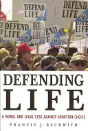 Défendre la vie : Arguments moraux et juridiques contre le choix de l'avortement - Defending Life: A Moral and Legal Case Against Abortion Choice