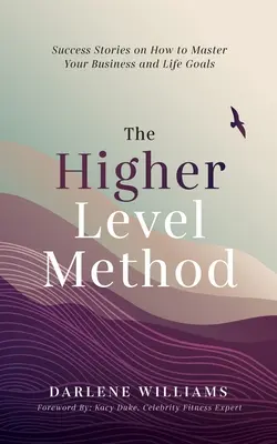 La méthode du niveau supérieur : Des histoires à succès sur la façon de maîtriser vos objectifs d'affaires et de vie - The Higher Level Method: Success Stories on How to Master Your Business and Life Goals