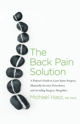 La solution au mal de dos : Le guide du patient pour la chirurgie de la colonne vertébrale au laser, les procédures mini-invasives et l'évitement total de la chirurgie. - The Back Pain Solution: A Patient's Guide to Laser Spine Surgery, Minimally Invasive Procedures, and Avoiding Surgery Altogether