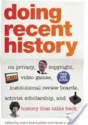 Faire de l'histoire récente : La vie privée, le droit d'auteur, les jeux vidéo, les commissions d'examen institutionnelles, la recherche militante et l'histoire qui répond. - Doing Recent History: On Privacy, Copyright, Video Games, Institutional Review Boards, Activist Scholarship, and History That Talks Back