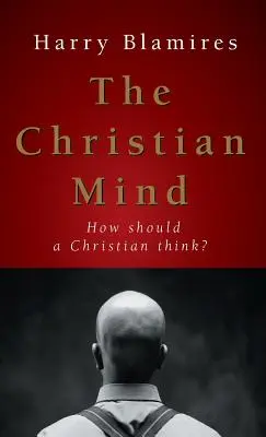 L'esprit chrétien : Comment un chrétien doit-il penser ? - The Christian Mind: How Should a Christian Think?