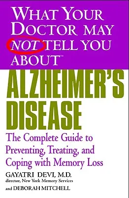 La maladie d'Alzheimer : Le guide complet de la prévention, du traitement et de l'adaptation à la perte de mémoire - Alzheimer's Disease: The Complete Guide to Preventing, Treating, and Coping with Memory Loss
