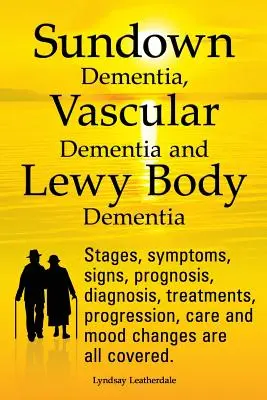 La démence du crépuscule, la démence vasculaire et la démence à corps de Lewy expliquées. Stades, symptômes, signes, pronostics, diagnostics, traitements, évolution, soins et traitements. - Sundown Dementia, Vascular Dementia and Lewy Body Dementia Explained. Stages, Symptoms, Signs, Prognosis, Diagnosis, Treatments, Progression, Care and