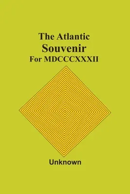 Le Souvenir de l'Atlantique : Pour Mdcccxxxii - The Atlantic Souvenir: For Mdcccxxxii