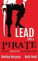 Diriger comme un PIRATE : Faites de l'école un lieu de vie extraordinaire pour vos élèves et votre personnel. - Lead Like a PIRATE: Make School AMAZING for Your Students and Staff