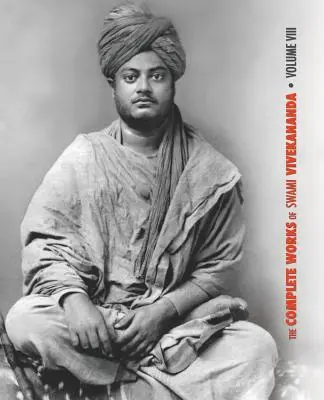 The Complete Works of Swami Vivekananda, Volume 8 : Lectures and Discourses, Writings : Prose, Écrits : Poèmes, Notes de cours et de conférences, Sayin - The Complete Works of Swami Vivekananda, Volume 8: Lectures and Discourses, Writings: Prose, Writings: Poems, Notes of Class Talks and Lectures, Sayin