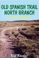 Old Spanish Trail North Branch : Histoires de l'exploration du sud-ouest américain - Old Spanish Trail North Branch: Stories of the Exploration of the American Southwest