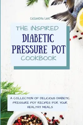 The Inspired Diabetic Pressure Pot Cookbook : Une collection de délicieuses recettes de marmites à pression pour vos repas sains. - The Inspired Diabetic Pressure Pot Cookbook: A Collection of Delicious Diabetic Pressure Pot Recipes for Your Healthy Meals