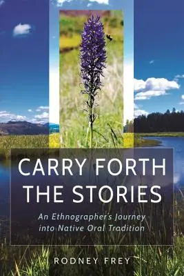 Porter les histoires : Le voyage d'un ethnographe dans la tradition orale amérindienne - Carry Forth the Stories: An Ethnographer's Journey Into Native Oral Tradition