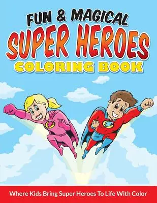 Livre de coloriage amusant et magique sur les super-héros : Où les enfants donnent vie aux super héros avec de la couleur - Fun & Magical Super Heroes Coloring Book: Where Kids Bring Super Heroes To Life With Color