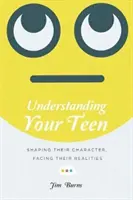 Comprendre votre adolescent : Former leur caractère, faire face à leurs réalités - Understanding Your Teen: Shaping Their Character, Facing Their Realities