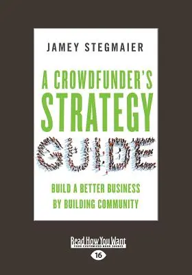 Guide stratégique du crowdfunder : Construire une meilleure entreprise en construisant une communauté (gros caractères 16pt) - A Crowdfunder's Strategy Guide: Build a Better Business by Building Community (Large Print 16pt)