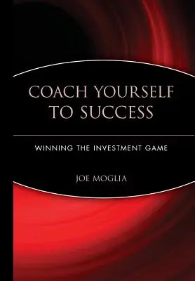 Entraînez-vous vers le succès : Gagner le jeu de l'investissement - Coach Yourself to Success: Winning the Investment Game