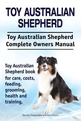 Berger Australien Toy. Toy Australian Shepherd Dog Manuel complet du propriétaire. Berger australien Toy livre pour les soins, les coûts, l'alimentation, le toilettage, la santé a - Toy Australian Shepherd. Toy Australian Shepherd Dog Complete Owners Manual. Toy Australian Shepherd book for care, costs, feeding, grooming, health a