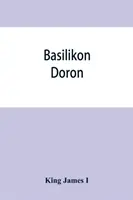 Basilikon doron ; ou, Instructions de Sa Majesté à son fils le plus cher, Henri le Prince - Basilikon doron; or, His majestys Instructions to his dearest sonne, Henry the Prince